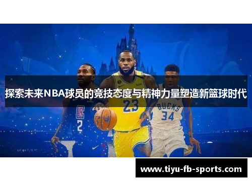 探索未来NBA球员的竞技态度与精神力量塑造新篮球时代