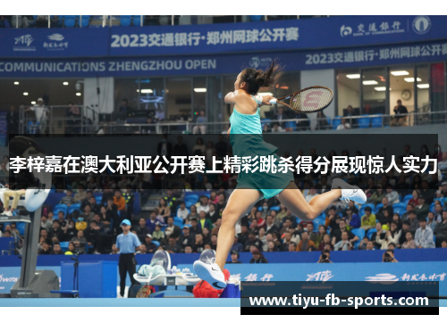 李梓嘉在澳大利亚公开赛上精彩跳杀得分展现惊人实力