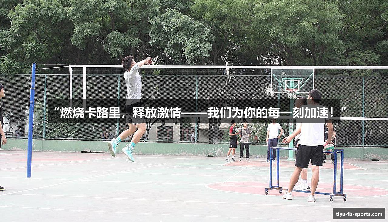 “燃烧卡路里，释放激情——我们为你的每一刻加速！”